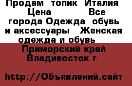 Продам  топик, Италия. › Цена ­ 1 000 - Все города Одежда, обувь и аксессуары » Женская одежда и обувь   . Приморский край,Владивосток г.